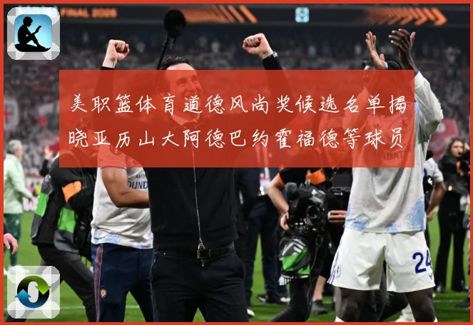 美职篮体育道德风尚奖候选名单揭晓亚历山大阿德巴约霍福德等球员战术观察