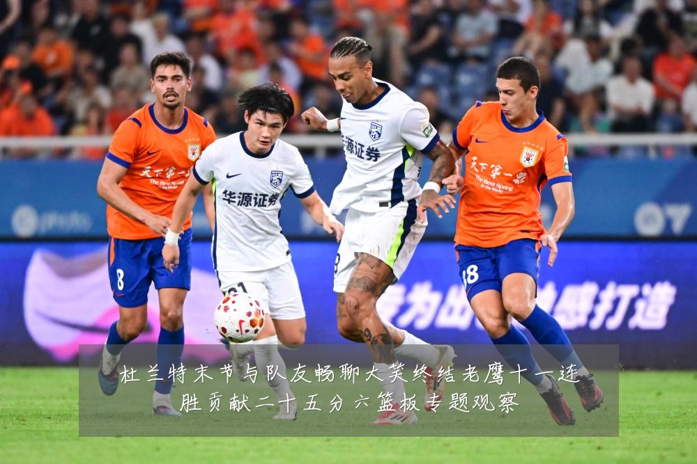 杜兰特末节与队友畅聊大笑终结老鹰十一连胜贡献二十五分六篮板专题观察